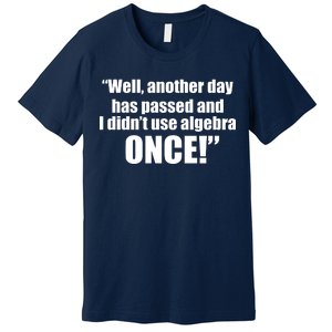 Didn't Use Algebra Today Math Irrelevance Funny Premium T-Shirt