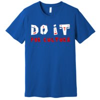 Do It For The Culture Gift Premium T-Shirt