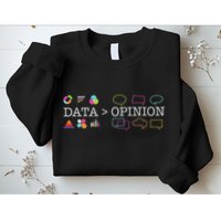 Data Is Greater Than Opinion Funny Data Science Statistics Sweatshirt