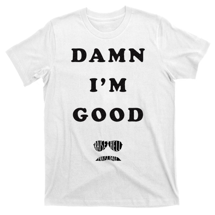 Damn Im Good Raise Hell Praise Dale T-Shirt