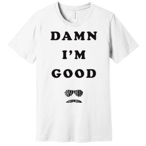 Damn Im Good Raise Hell Praise Dale Premium T-Shirt