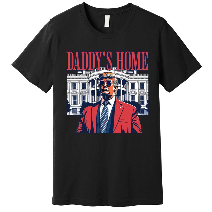 Daddy Is Home Donald Trump 47th President Of The United States Of America Usa Premium T-Shirt