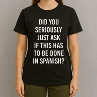 Does It Have To Be Done In Spanish Sarcasm Meme Teacher T-Shirt