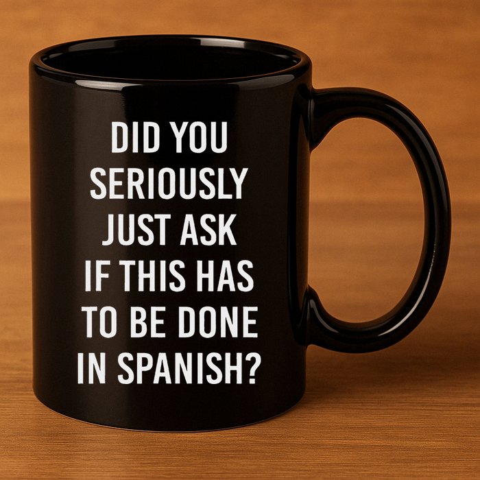 Does It Have To Be Done In Spanish Sarcasm Meme Teacher 11oz C Handle Ceramic Mug