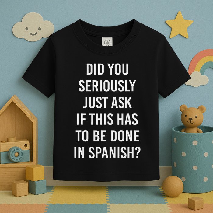Does It Have To Be Done In Spanish Sarcasm Meme Teacher Toddler T-Shirt