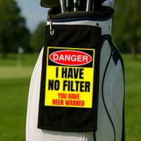 Danger I Have No FIlter Golf Towel