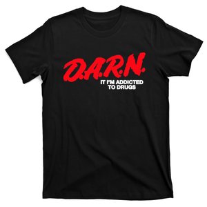 D.A.R.N. It Im Addicted To Drugs Funny Saying Funny Saying T-Shirt