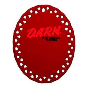 D.A.R.N. It Im Addicted To Drugs Funny Saying Funny Saying Ceramic Oval Ornament