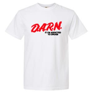 D.A.R.N. It Im Addicted To Drugs Funny Saying Funny Saying Garment-Dyed Heavyweight T-Shirt