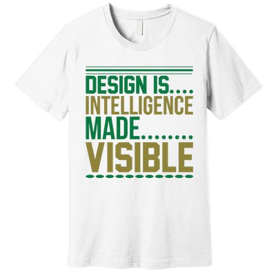 Design Is Intelligence Made Visible Premium T-Shirt