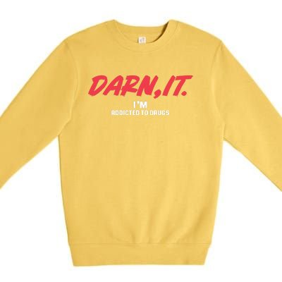 Darn It IM Addicted To Drugs Premium Crewneck Sweatshirt