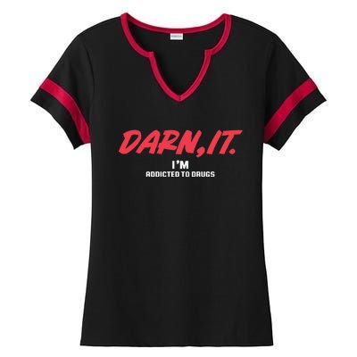 Darn It IM Addicted To Drugs Ladies Halftime Notch Neck Tee