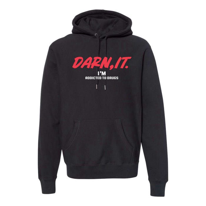 Darn It IM Addicted To Drugs Premium Hoodie