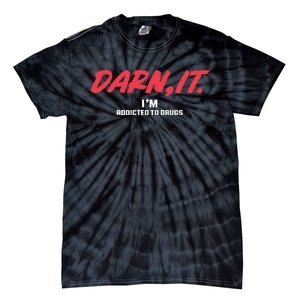 Darn It IM Addicted To Drugs Tie-Dye T-Shirt