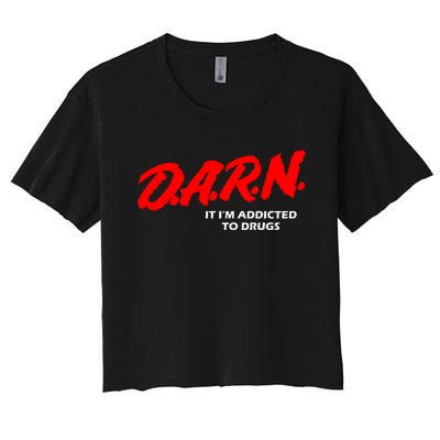 D.A.R.N. It IM Addicted To Drugs Funny Sarcastic Trending Women's Crop Top Tee