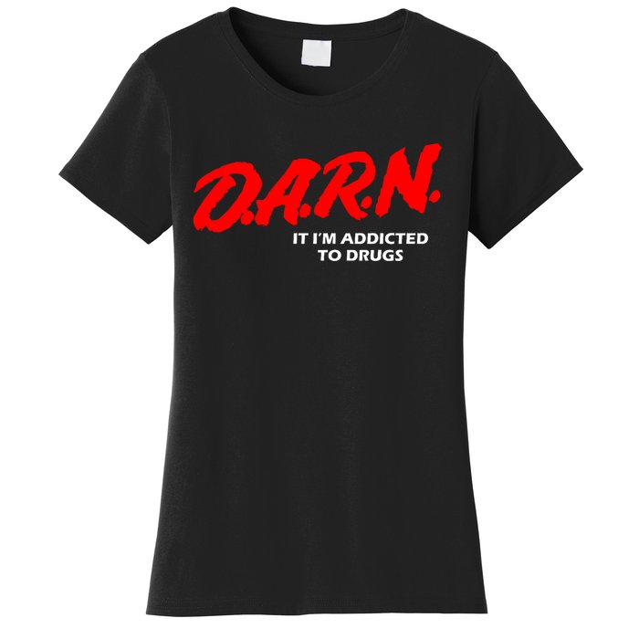 D.A.R.N. It IM Addicted To Drugs Funny Sarcastic Trending Women's T-Shirt