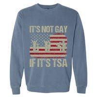Distressed It Is Not Gay If ItS Tsa Funny Security Garment-Dyed Sweatshirt