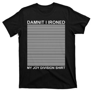 Dammit I Ironed My Joy Divisions T-Shirt