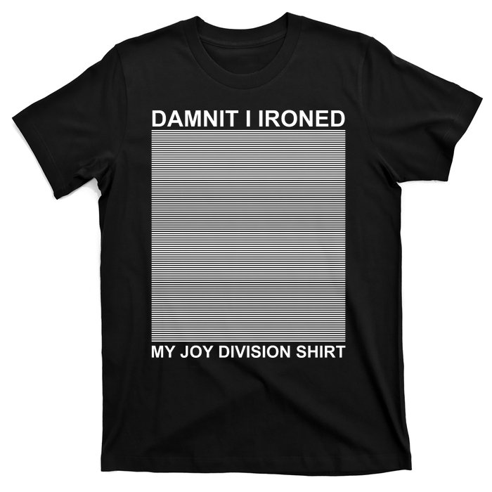 Dammit I Ironed My Joy Divisions T-Shirt