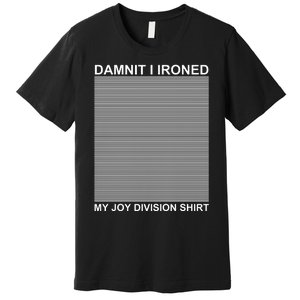 Dammit I Ironed My Joy Divisions Premium T-Shirt