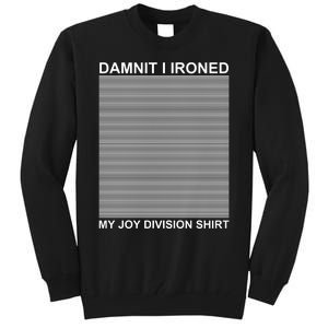 Dammit I Ironed My Joy Divisions Tall Sweatshirt