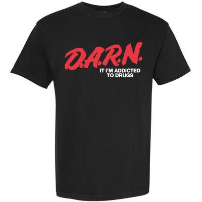 Darn It Im Addicted To Drugs Garment-Dyed Heavyweight T-Shirt