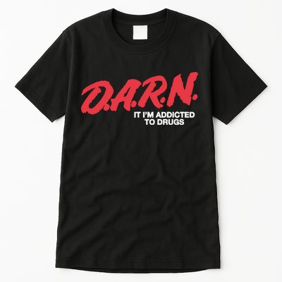 Darn It Im Addicted To Drugs Tall T-Shirt