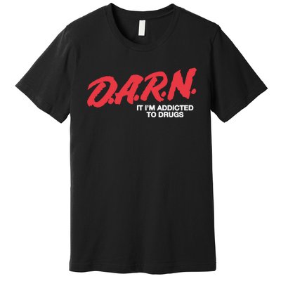 Darn It Im Addicted To Drugs Premium T-Shirt