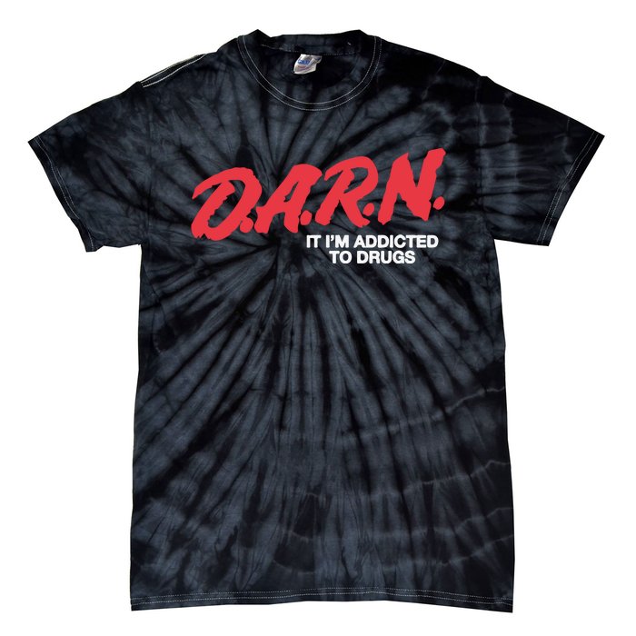 Darn It Im Addicted To Drugs Tie-Dye T-Shirt