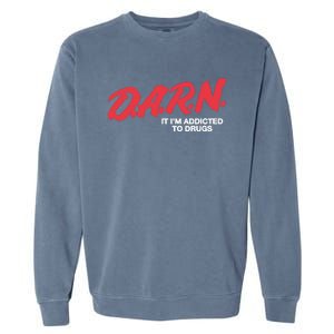 Darn It Im Addicted To Drugs Garment-Dyed Sweatshirt