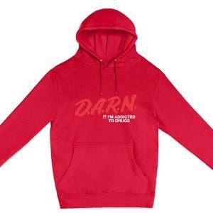 Darn It Im Addicted To Drugs Premium Pullover Hoodie