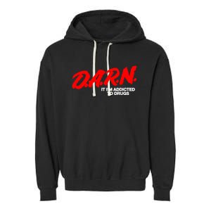 Darn It Im Addicted To Drugs Garment-Dyed Fleece Hoodie