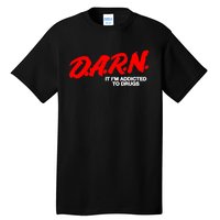 Darn It Im Addicted To Drugs Tall T-Shirt