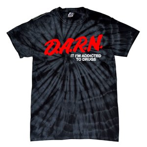 Darn It Im Addicted To Drugs Tie-Dye T-Shirt