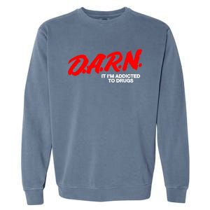 Darn It Im Addicted To Drugs Garment-Dyed Sweatshirt