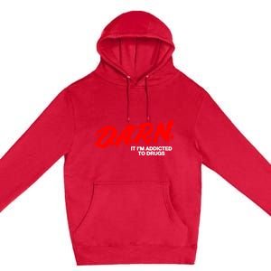 Darn It Im Addicted To Drugs Premium Pullover Hoodie