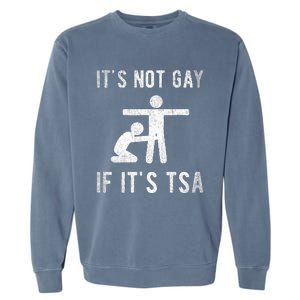 Distressed It Is Not Gay If ItS Tsa Outfit Funny Security Garment-Dyed Sweatshirt