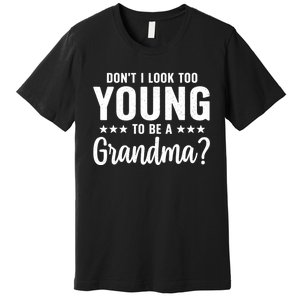 DonT I Look Too Young To Be A Grandma Funny Premium T-Shirt