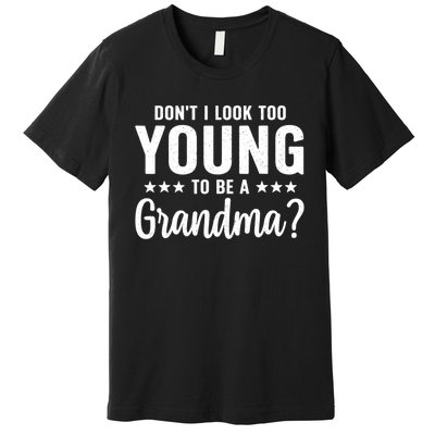 DonT I Look Too Young To Be A Grandma Funny Premium T-Shirt