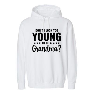 DonT I Look Too Young To Be A Grandma Funny Garment-Dyed Fleece Hoodie