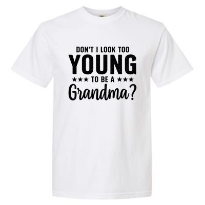 DonT I Look Too Young To Be A Grandma Funny Garment-Dyed Heavyweight T-Shirt