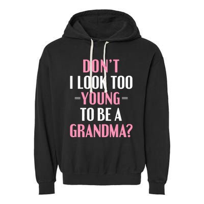 DonT I Look Too Young To Be A Grandma Funny Gift Garment-Dyed Fleece Hoodie