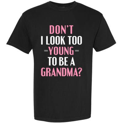 DonT I Look Too Young To Be A Grandma Funny Gift Garment-Dyed Heavyweight T-Shirt