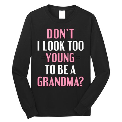 DonT I Look Too Young To Be A Grandma Funny Gift Long Sleeve Shirt