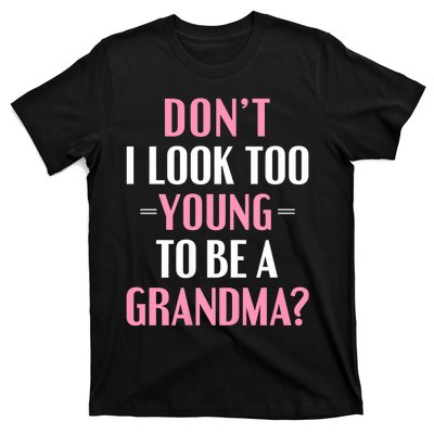 DonT I Look Too Young To Be A Grandma Funny Gift T-Shirt