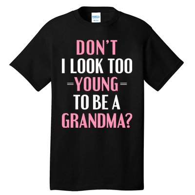 DonT I Look Too Young To Be A Grandma Funny Gift Tall T-Shirt