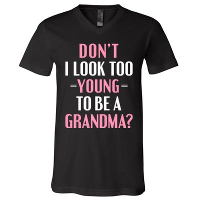 DonT I Look Too Young To Be A Grandma Funny Gift V-Neck T-Shirt