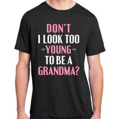 DonT I Look Too Young To Be A Grandma Funny Gift Adult ChromaSoft Performance T-Shirt