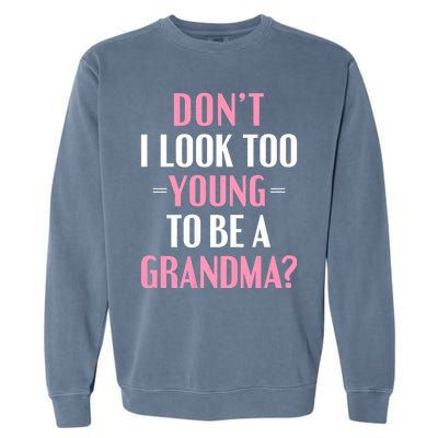 DonT I Look Too Young To Be A Grandma Funny Gift Garment-Dyed Sweatshirt