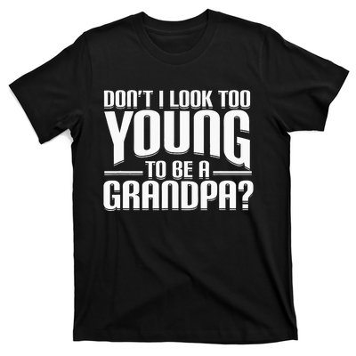 Dont I Look Too Young To Be A Grandpa Funny Gift T-Shirt